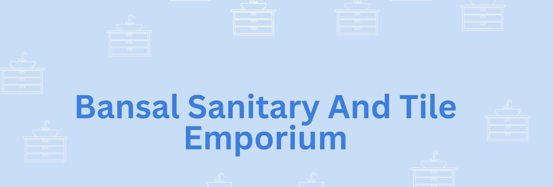 Bansal Sanitary And Tile Emporium- Sanitaryware company in Noida