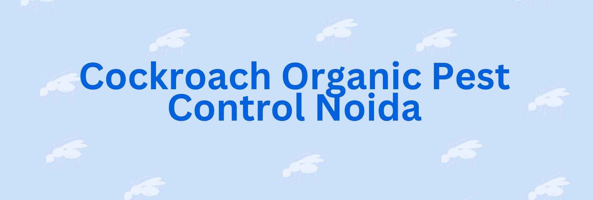 Cockroach Organic Pest Control Noida - Pest Control service in Noida