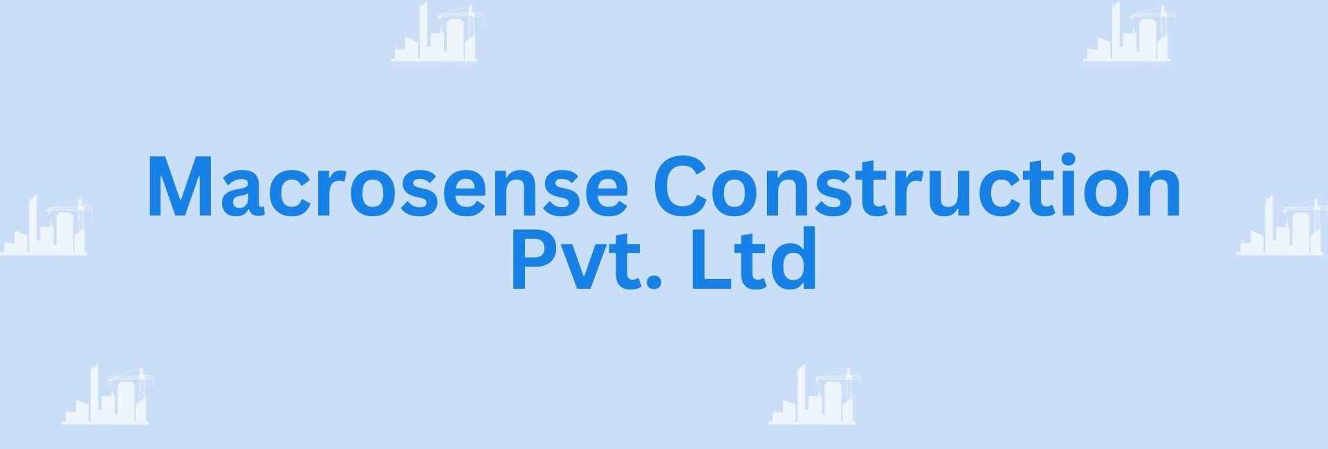 Macrosense Construction Pvt. Ltd- Construction Contractor in Noida