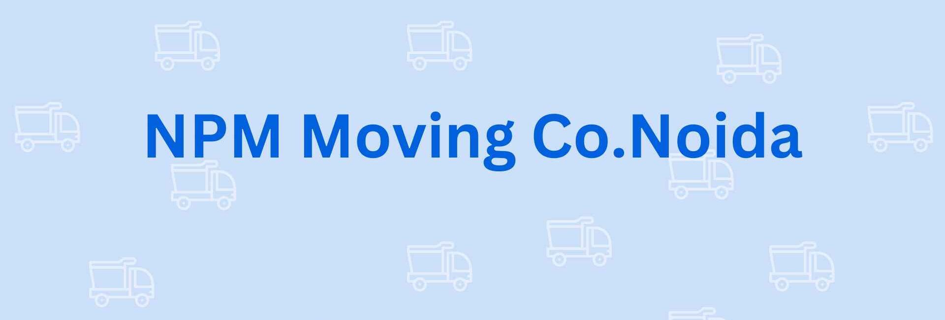 NPM Moving Co.Noida - Packers and Movers in Noida