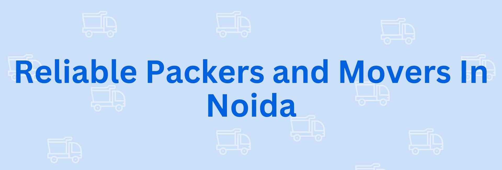 Reliable Packers and Movers In Noida - Packers and Movers in Noida