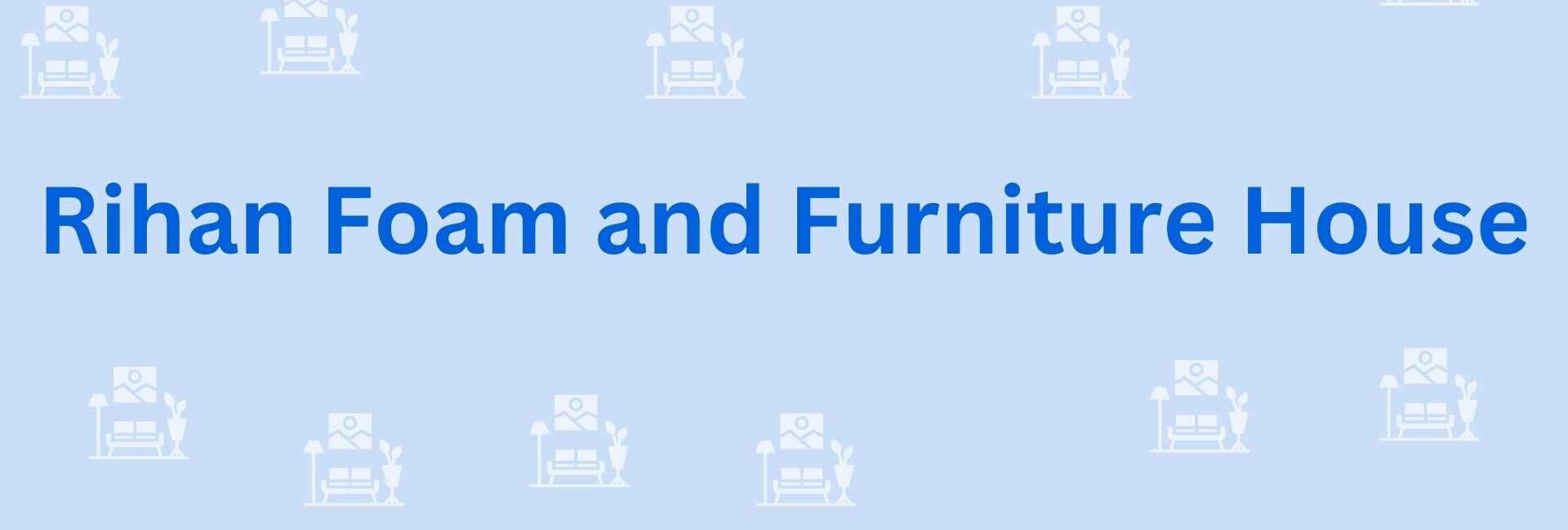 Rihan Foam and Furniture House - Furniture Dealer in Noida