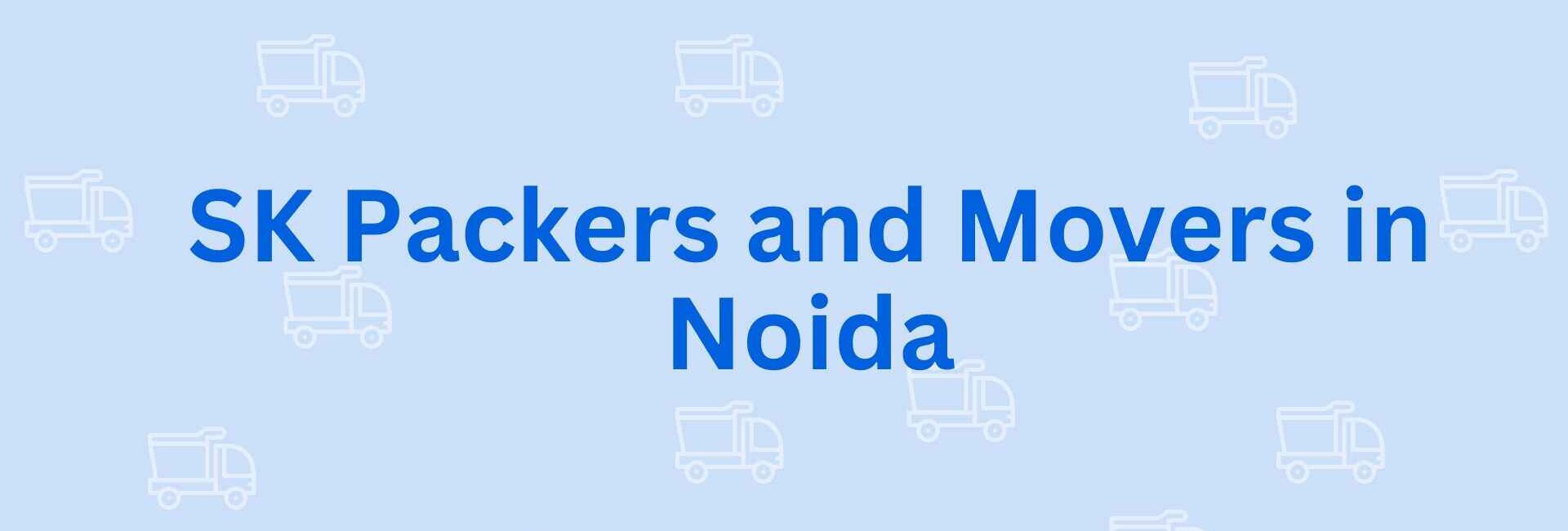 SK Packers and Movers in Noida - Packers and Movers in Noida