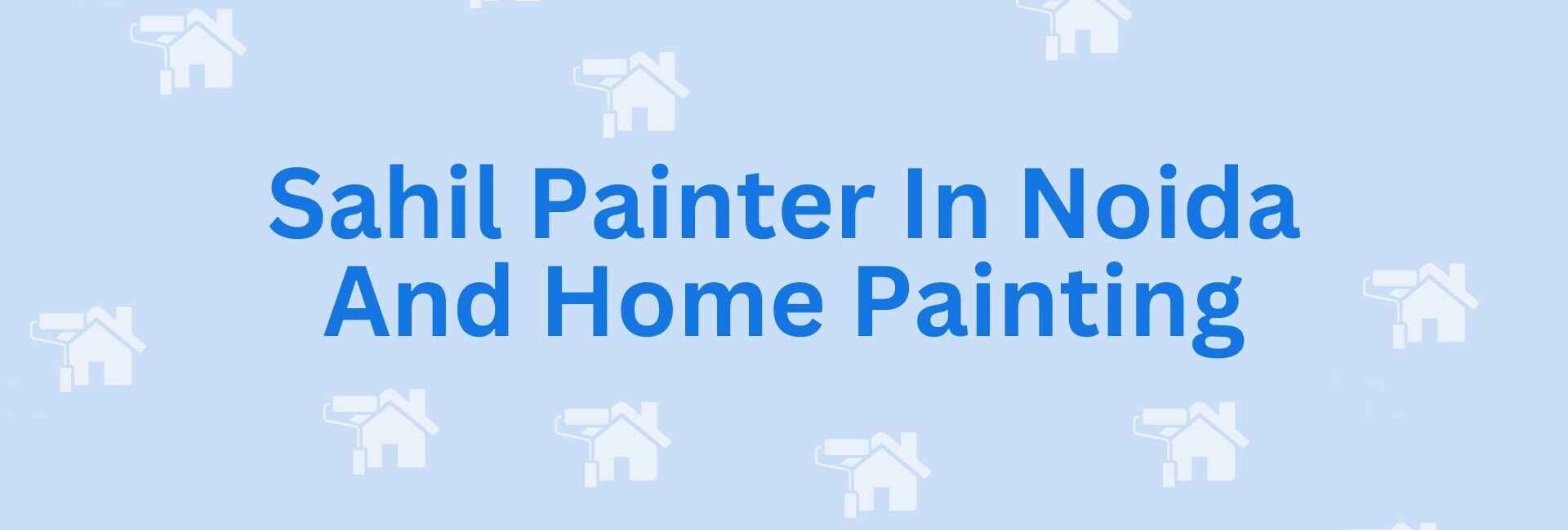 Sahil Painter In Noida And Home Painting - painting services in Noida