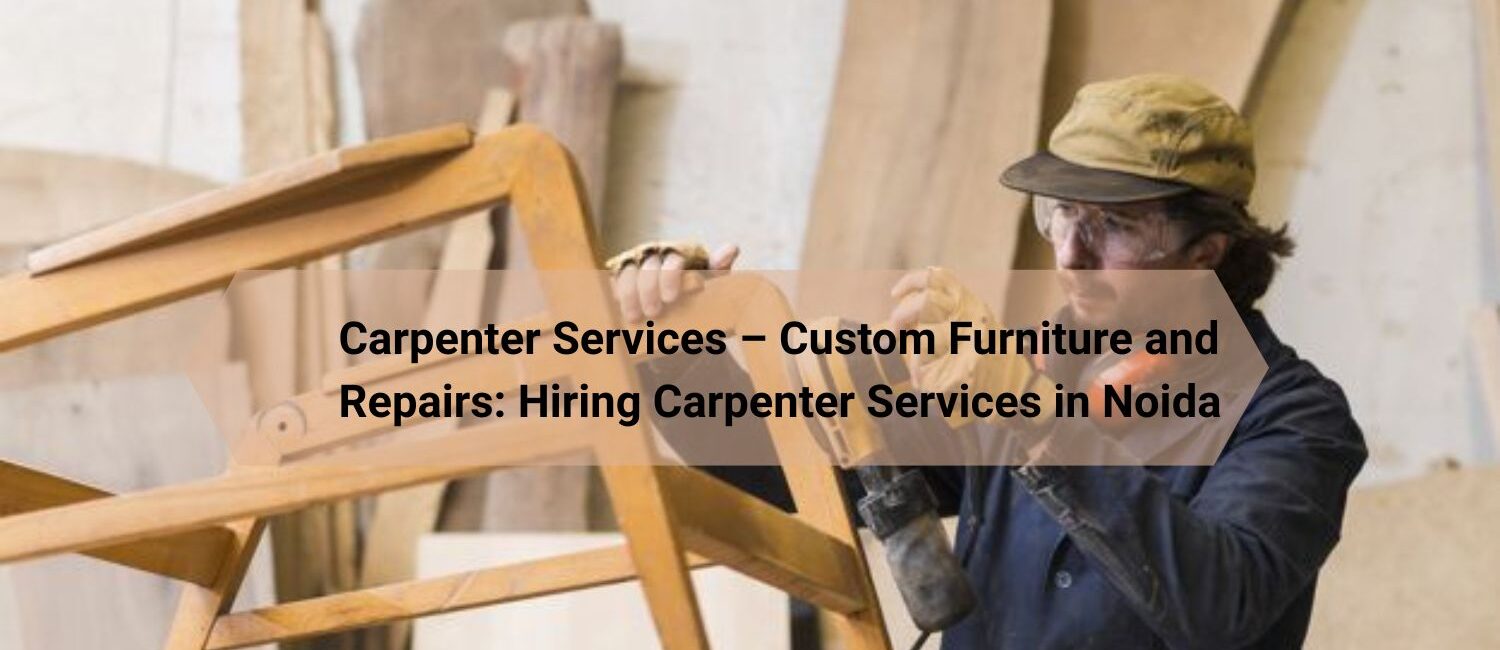 Carpenter-Services-–-Custom-Furniture-and-Repairs_-Hiring-Carpenter-Services-in-Noida