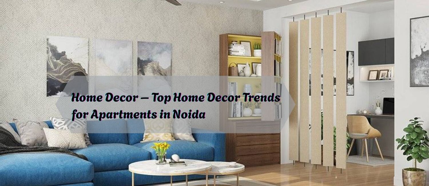 Home-Decor-–-Top-Home-Decor-Trends-for-Apartments-in-Noida