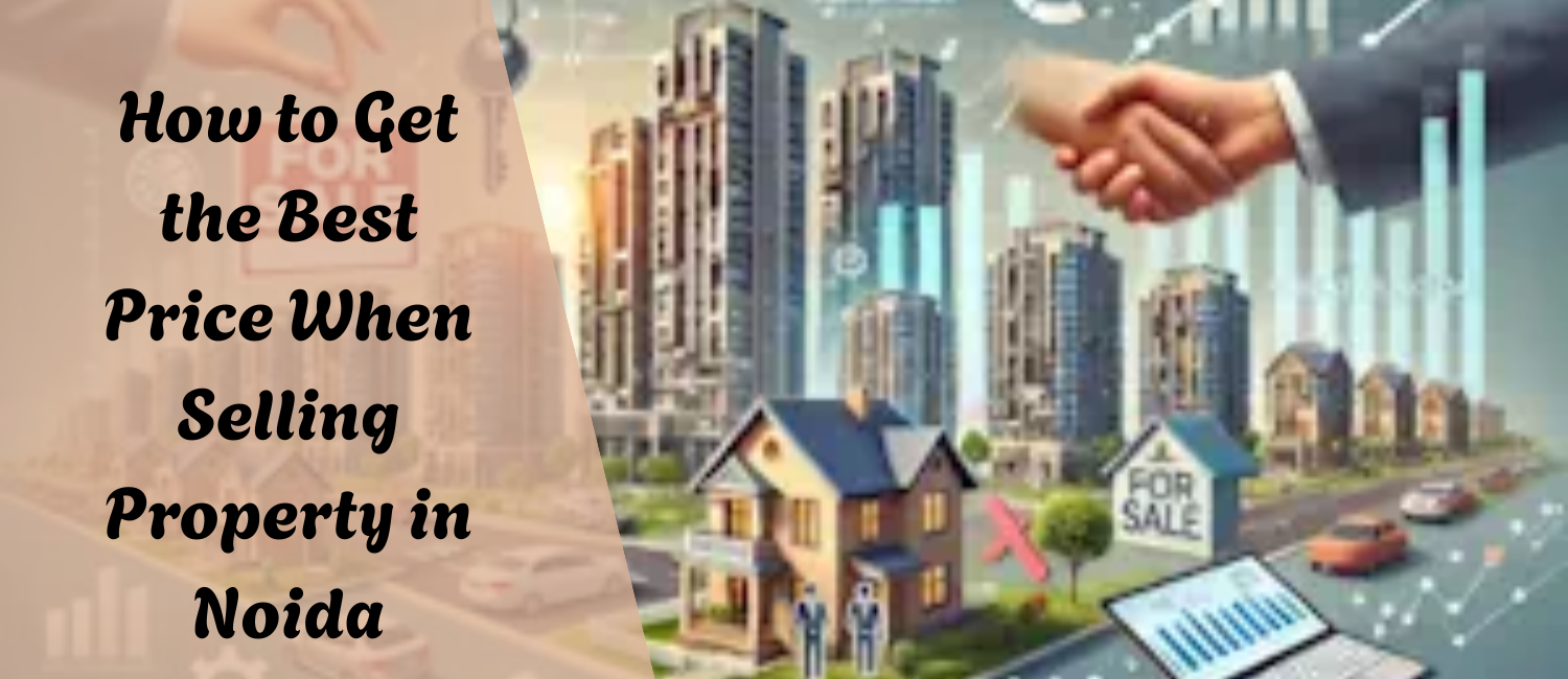 How-to-Get-the-Best-Price-When-Selling-Property-in-Noida.