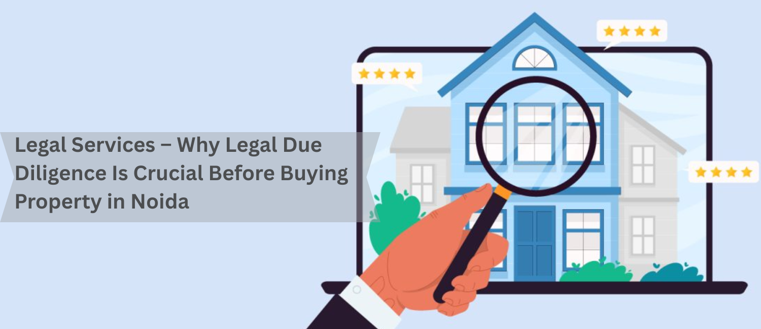 Legal-Services-–-Why-Legal-Due-Diligence-Is-Crucial-Before-Buying-Property-in-Noida