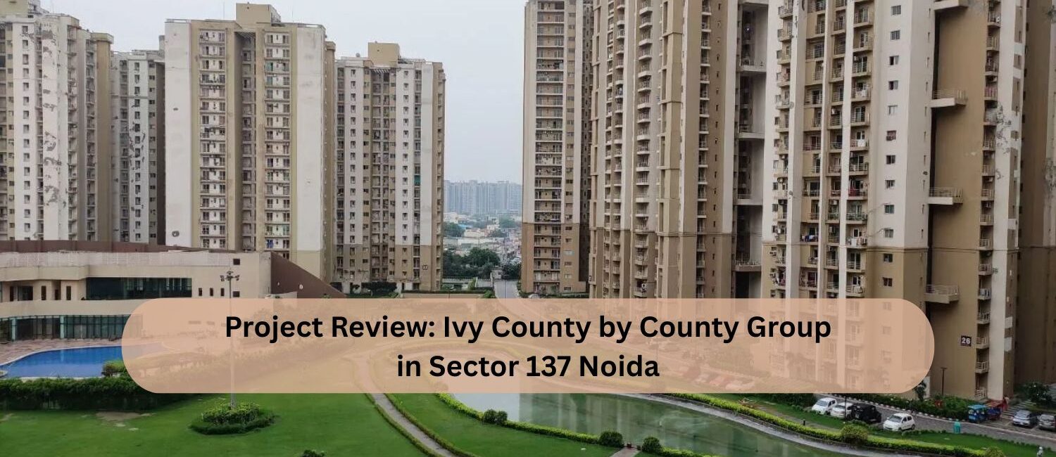 Project-Review-Ivy-County-by-County-Group-in-Sector-137-Noida.