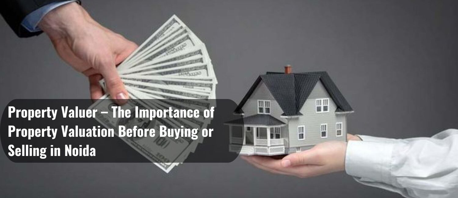 Property-Valuer-–-The-Importance-of-Property-Valuation-Before-Buying-or-Selling-in-Noida