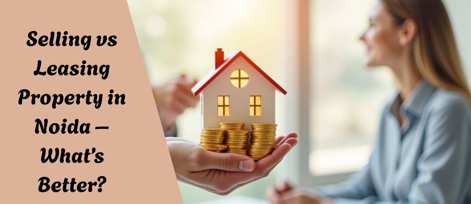 Selling-vs-Leasing-Property-in-Noida-–-Whats-Better.