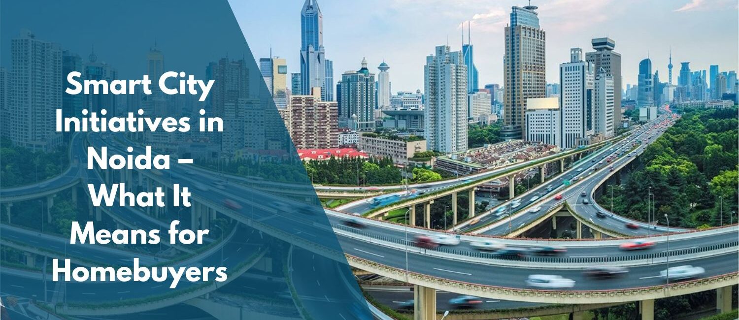Smart-City-Initiatives-in-Noida-–-What-It-Means-for-Homebuyers.