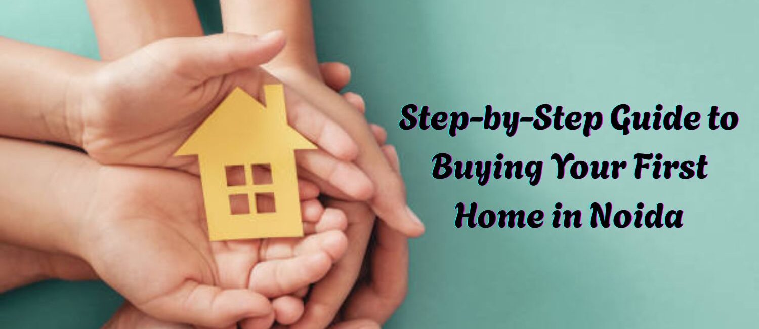 Step-by-Step-Guide-to-Buying-Your-First-Home-in-Noida.Step-by-Step-Guide-to-Buying-Your-First-Home-in-Noida.