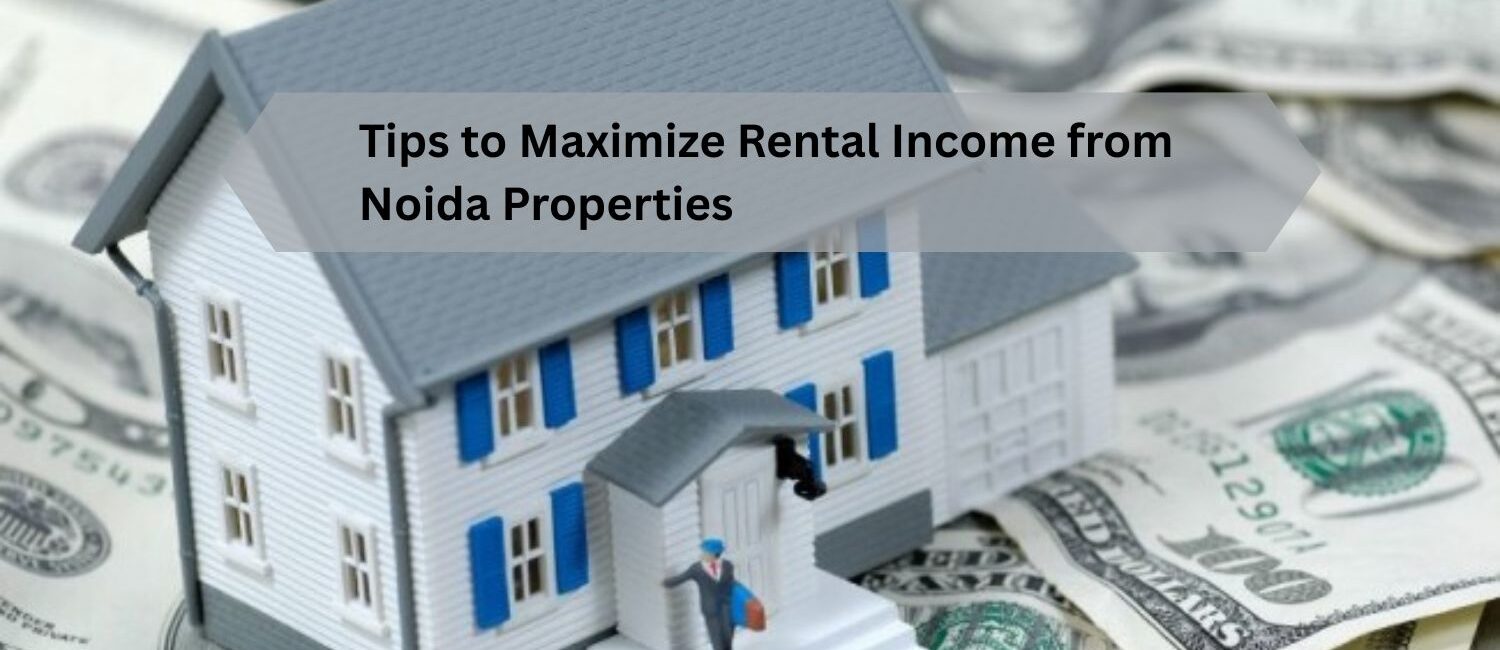 Tips-to-Maximize-Rental-Income-from-Noida-Properties.