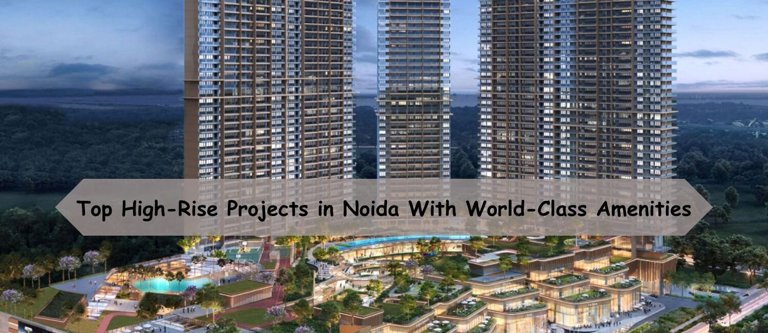 Top-High-Rise-Projects-in-Noida-With-World-Class-Amenities.