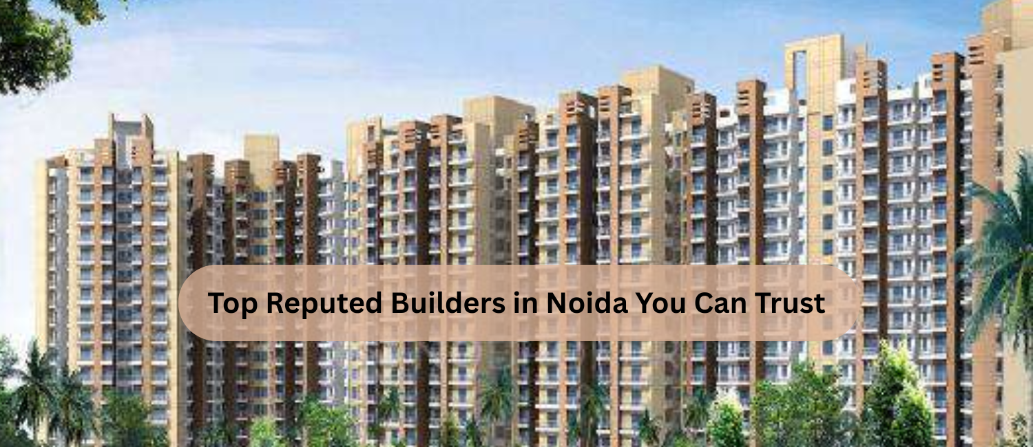 Top-Reputed-Builders-in-Noida-You-Can-Trust.