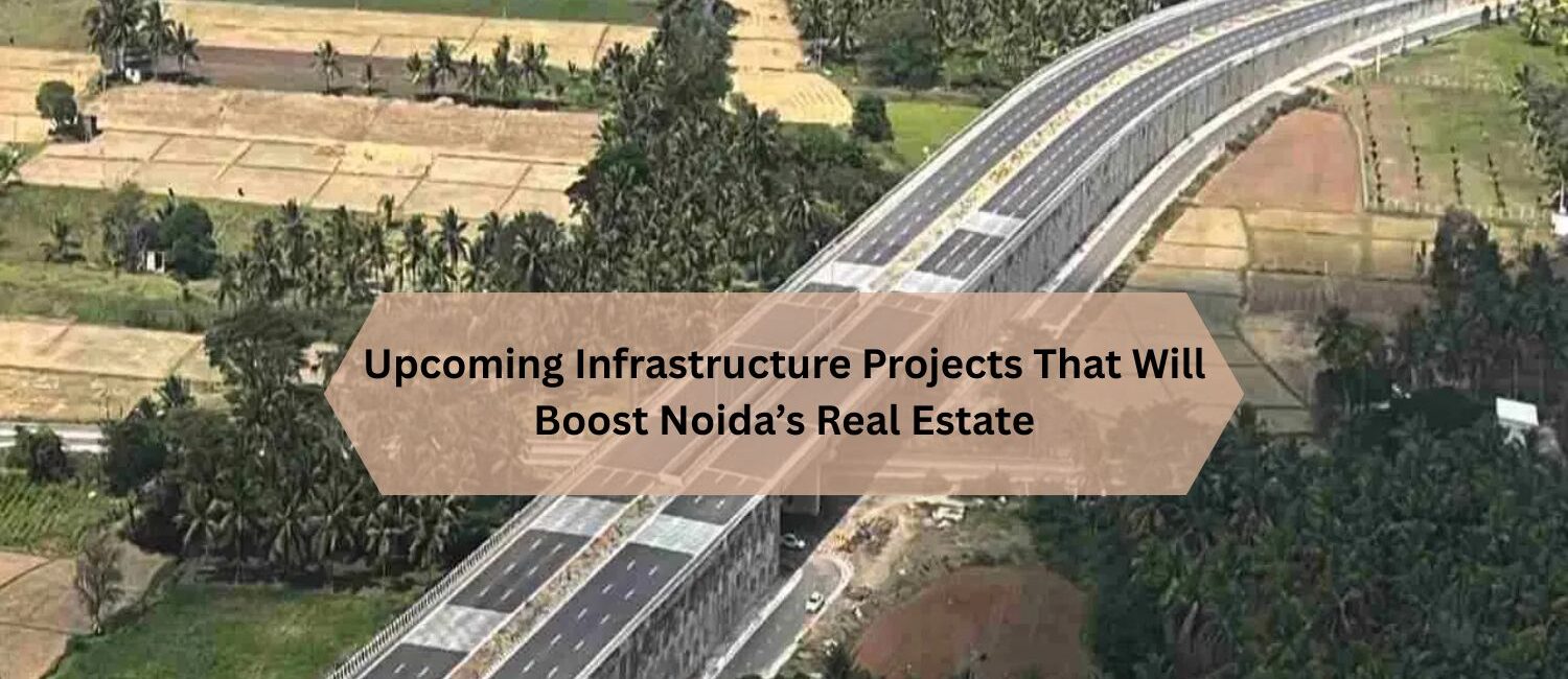 Upcoming-Infrastructure-Projects-That-Will-Boost-Noidas-Real-Estate