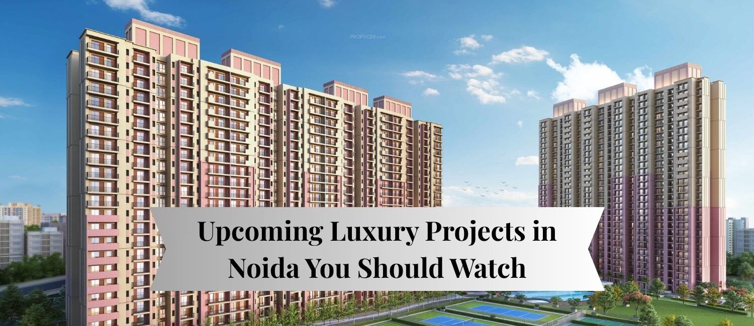 Upcoming-Luxury-Projects-in-Noida-You-Should-Watch.