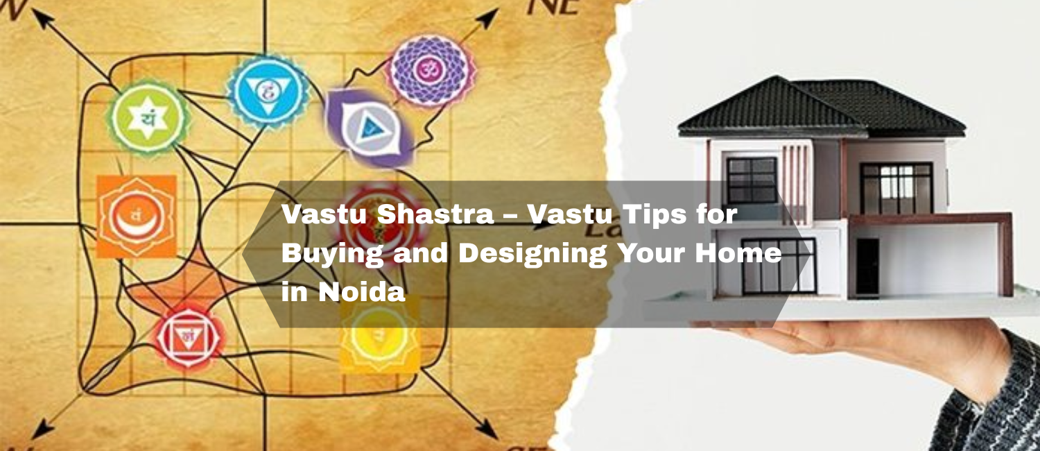 Vastu-Shastra-–-Vastu-Tips-for-Buying-and-Designing-Your-Home-in-Noida