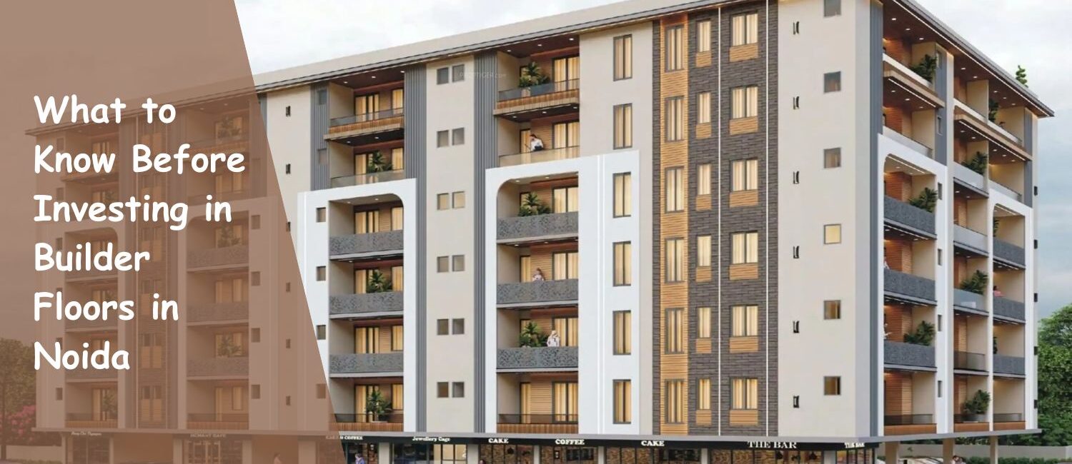 What-to-Know-Before-Investing-in-Builder-Floors-in-Noida.