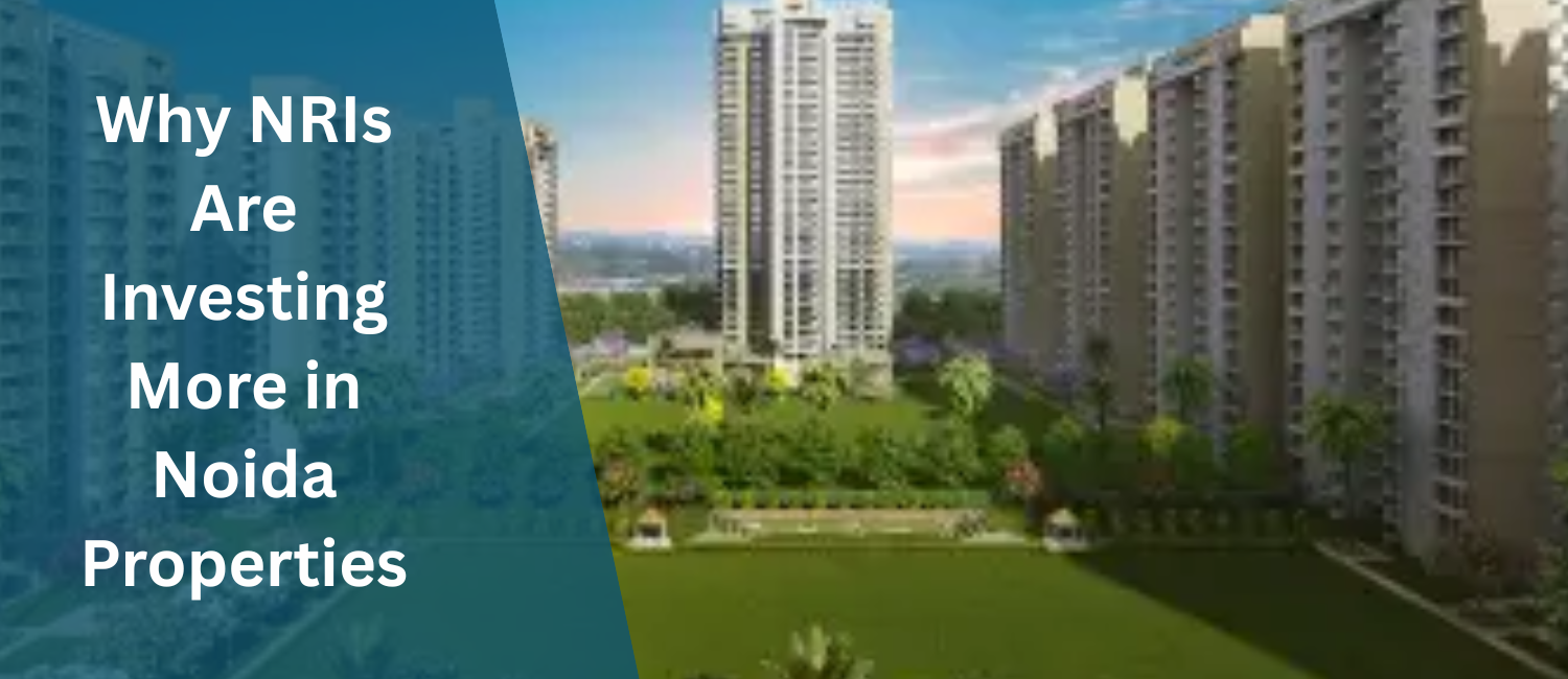 Why-NRIs-Are-Investing-More-in-Noida-Properties.