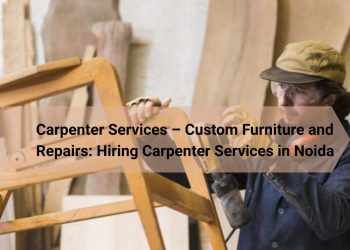 Carpenter-Services-–-Custom-Furniture-and-Repairs_-Hiring-Carpenter-Services-in-Noida