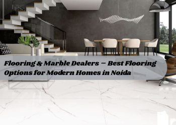 Flooring-Marble-Dealers-–-Best-Flooring-Options-for-Modern-Homes-in-Noida